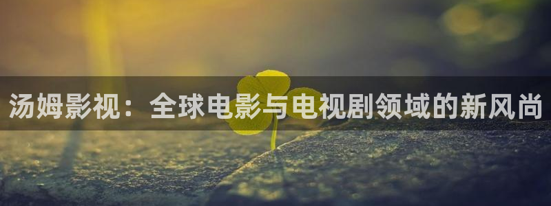 色七七影院av影院：汤姆影视：全球电影与电视剧领域的新风尚